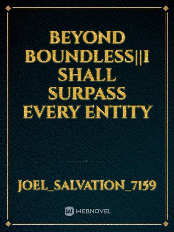 Beyond Boundless||I shall surpass every entity