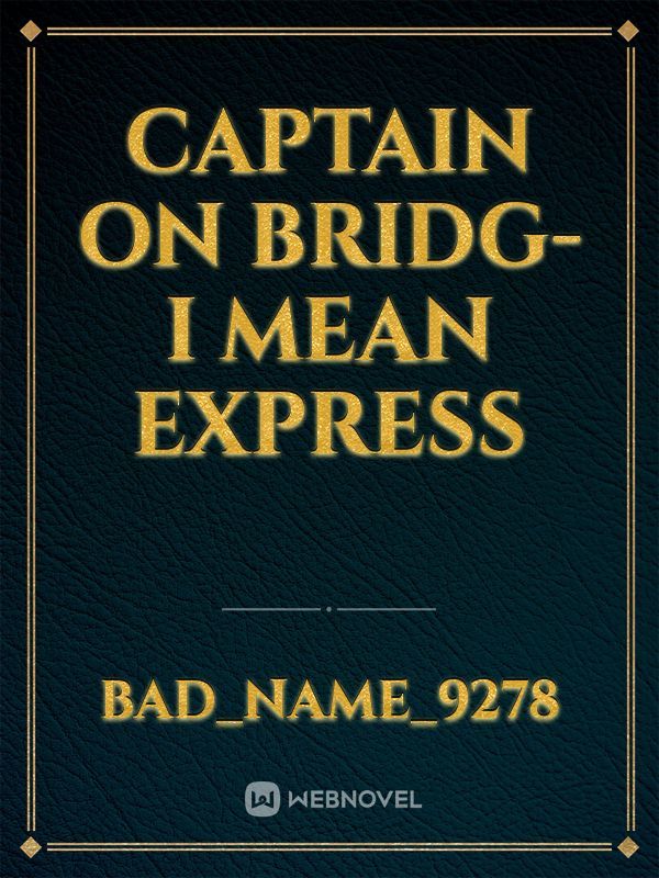 Captain on bridg- I mean express