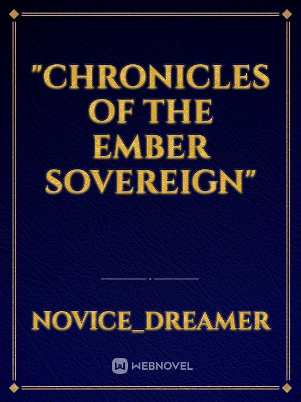 "Chronicles of the Ember Sovereign"