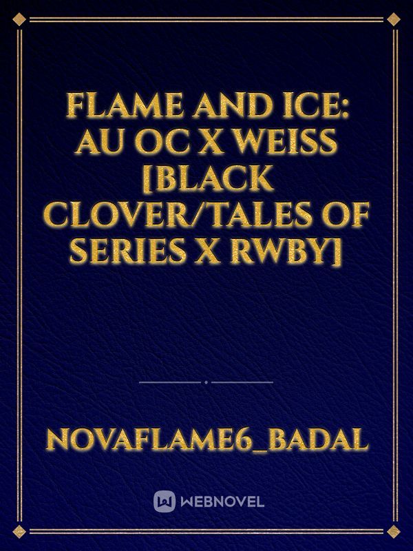 Flame and Ice: AU Oc x Weiss [Black Clover/Tales of Series x RWBY]