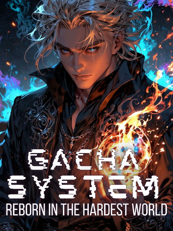 Gacha System: Reborn In The Hardest World