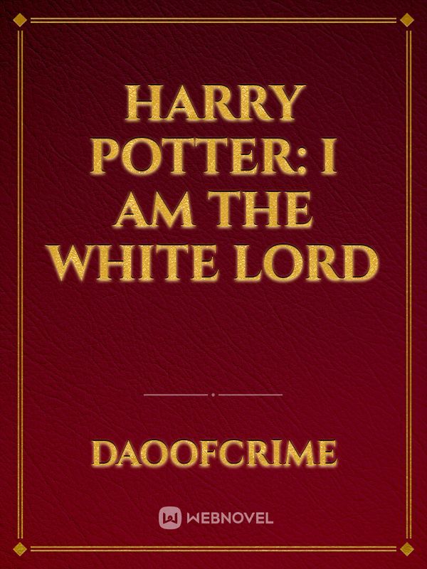 HARRY POTTER: I AM THE WHITE LORD