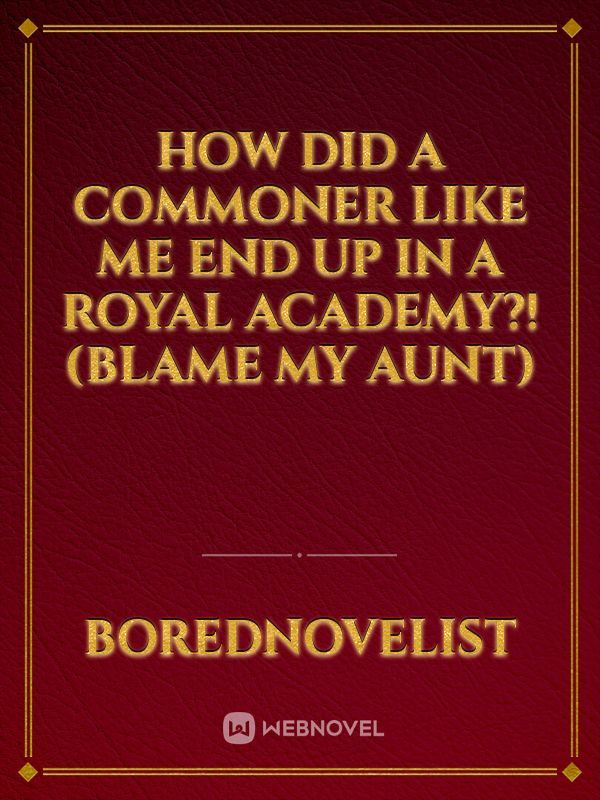 How Did a Commoner Like Me End Up in a Royal Academy?! (Blame My Aunt)