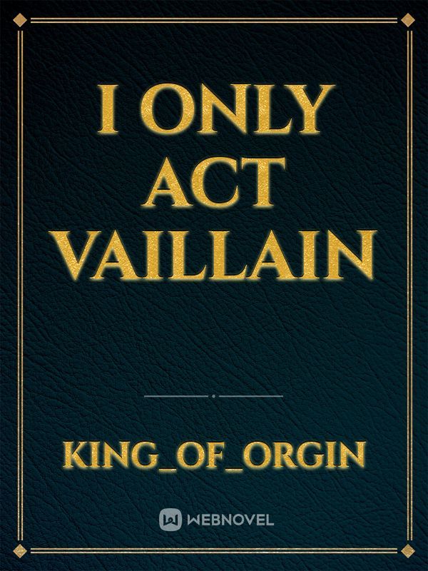 I only act vaillain