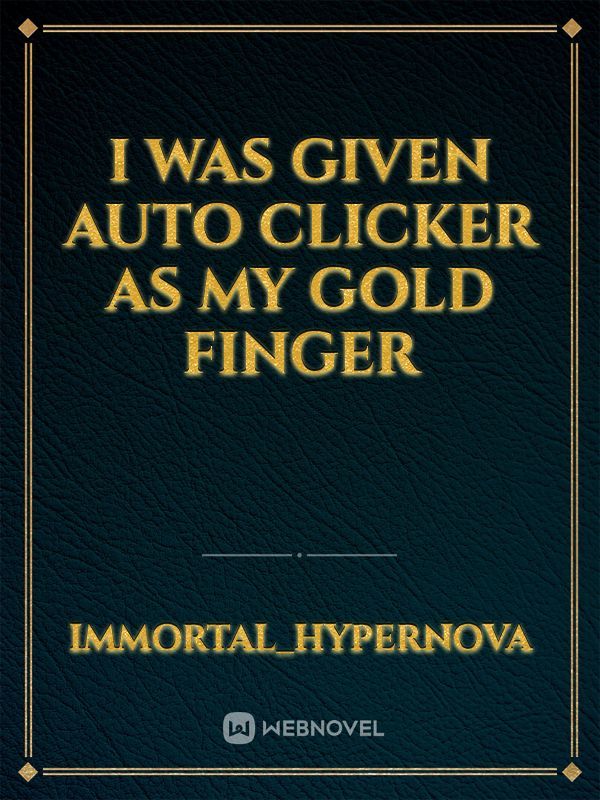 I was given auto clicker as my gold finger