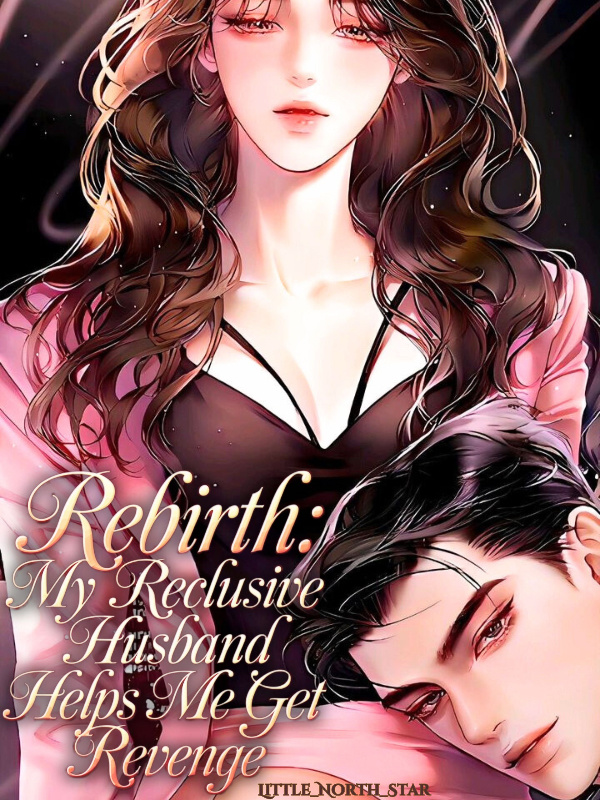 Rebirth: My Reclusive Husband Helps Me Get Revenge!