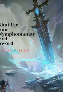 Shut up: You, Nymphomaniac Evil Sword