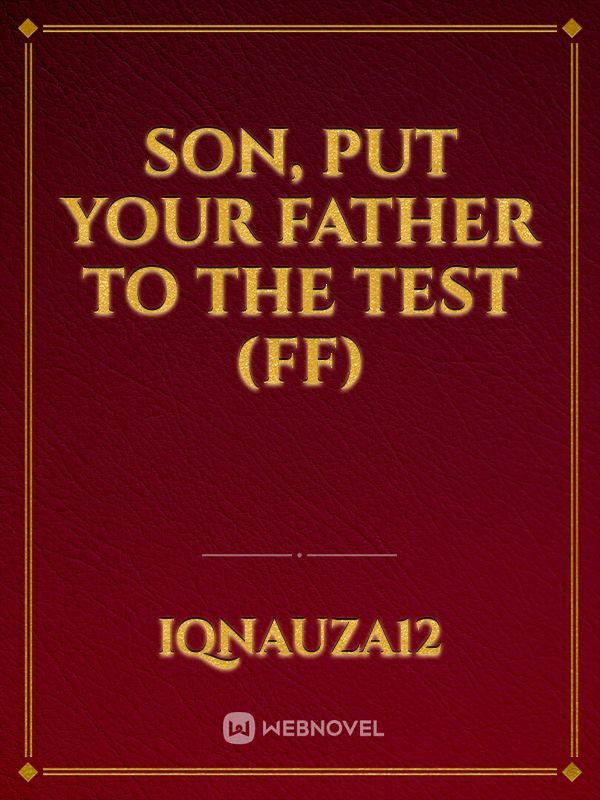 Son, Put Your Father To The Test (FF)