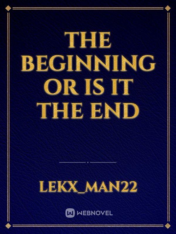 The Beginning or is it the End