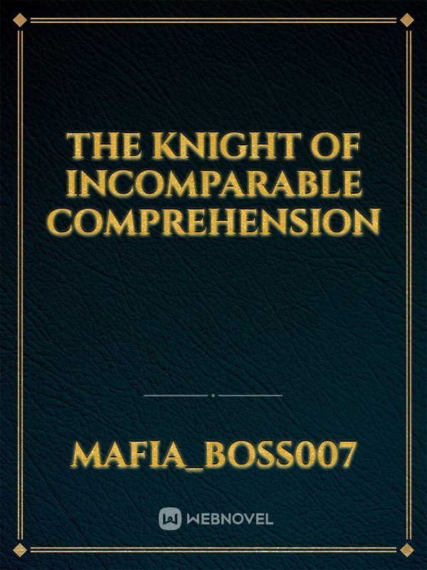 The Knight of Incomparable Comprehension