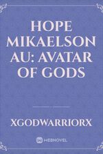 Hope Mikaelson AU: Avatar of Gods