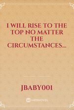 I will rise to the top no matter the circumstances...