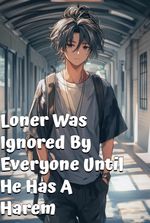 Loner Was Ignored By Everyone Until He Has A Harem