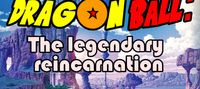 Dragon Ball: The Legendary Reincarnation