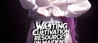 Wasting Cultivation resources on Maidens makes me the STRONGEST